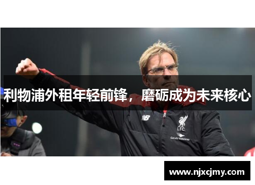 利物浦外租年轻前锋，磨砺成为未来核心